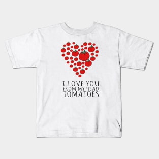 I LOVE YOU FROM MY HEAD TOMATOES Kids T-Shirt